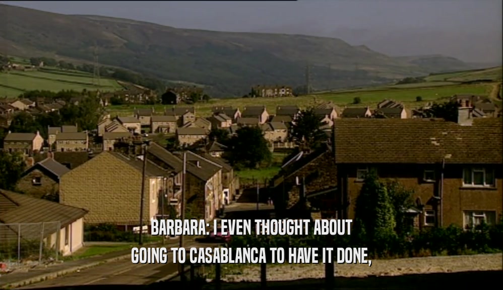 BARBARA: I EVEN THOUGHT ABOUT GOING TO CASABLANCA TO HAVE IT DONE, 