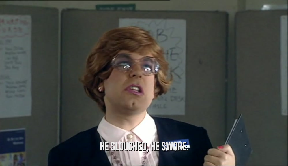 HE SLOUCHED, HE SWORE.  