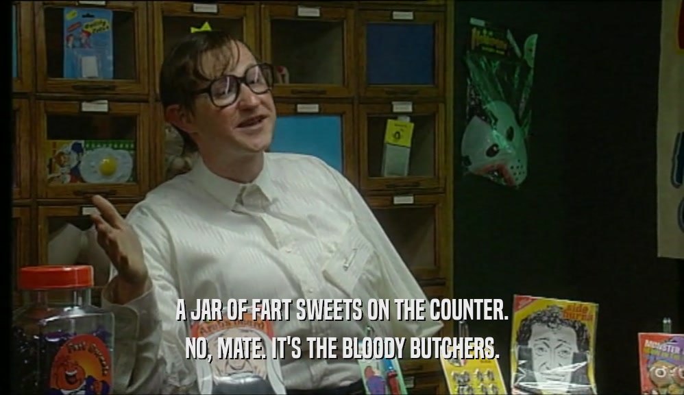 A JAR OF FART SWEETS ON THE COUNTER. NO, MATE. IT'S THE BLOODY BUTCHERS. 