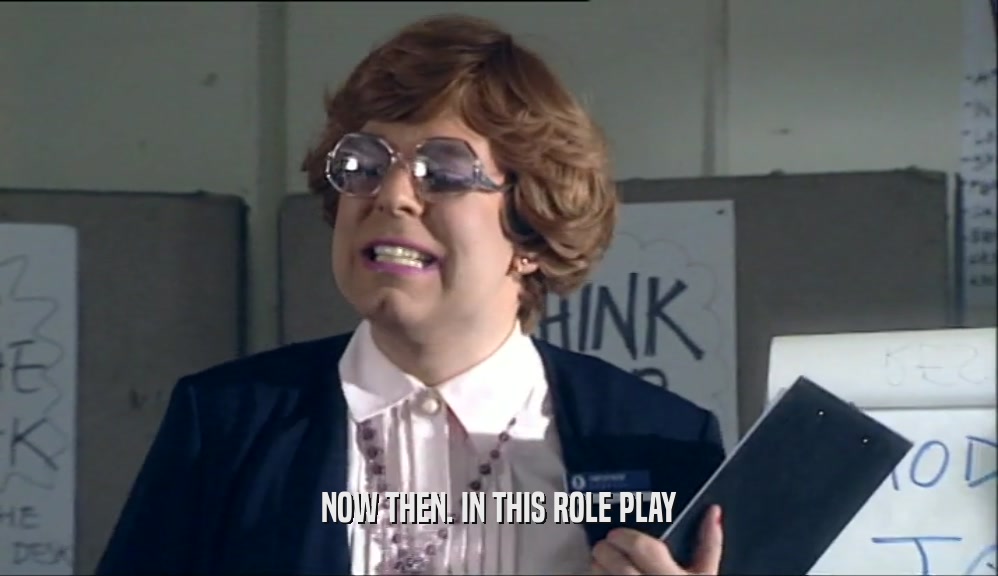 NOW THEN. IN THIS ROLE PLAY  