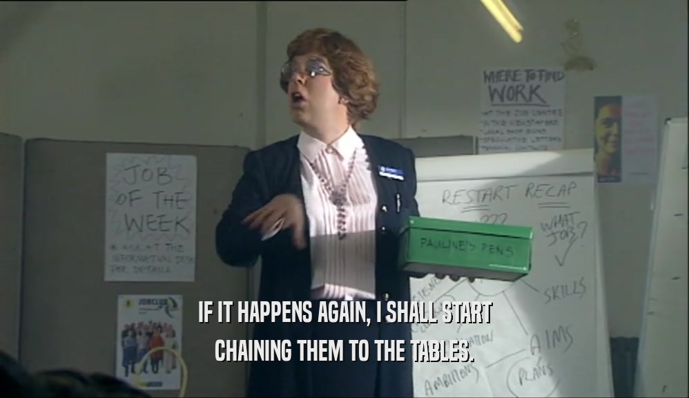 IF IT HAPPENS AGAIN, I SHALL START CHAINING THEM TO THE TABLES. 