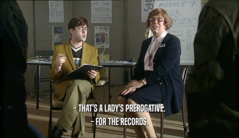 - THAT'S A LADY'S PREROGATIVE.
 - FOR THE RECORDS.
 