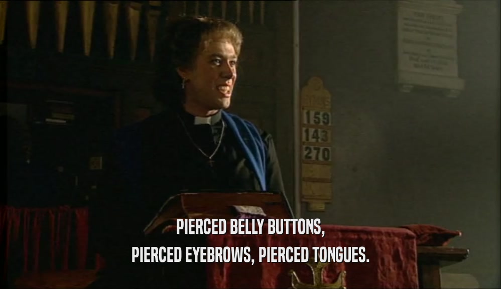 PIERCED BELLY BUTTONS, PIERCED EYEBROWS, PIERCED TONGUES. 