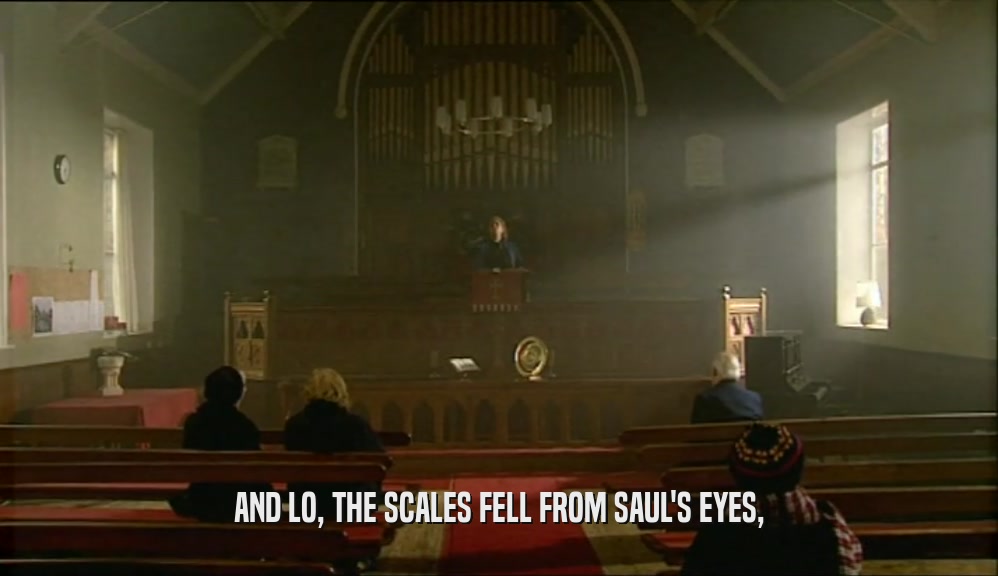 AND LO, THE SCALES FELL FROM SAUL'S EYES,
  