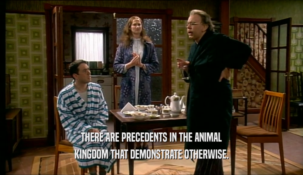 THERE ARE PRECEDENTS IN THE ANIMAL KINGDOM THAT DEMONSTRATE OTHERWISE. 