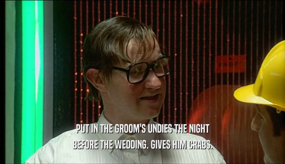 PUT IN THE GROOM'S UNDIES THE NIGHT BEFORE THE WEDDING. GIVES HIM CRABS. 