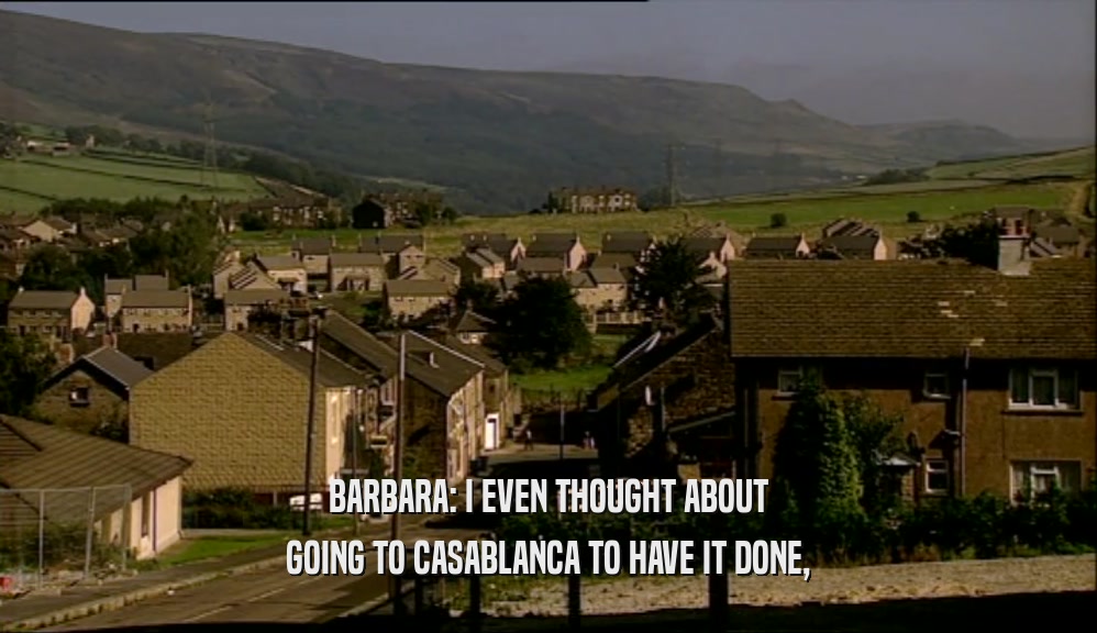 BARBARA: I EVEN THOUGHT ABOUT GOING TO CASABLANCA TO HAVE IT DONE, 
