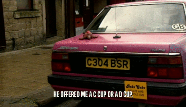 HE OFFERED ME A C CUP OR A D CUP,  