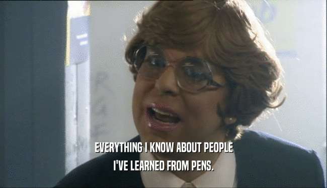 EVERYTHING I KNOW ABOUT PEOPLE I'VE LEARNED FROM PENS. 