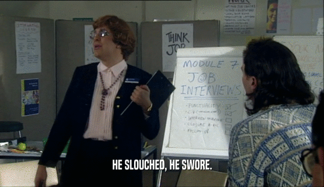 HE SLOUCHED, HE SWORE.  