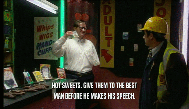 HOT SWEETS. GIVE THEM TO THE BEST MAN BEFORE HE MAKES HIS SPEECH. 