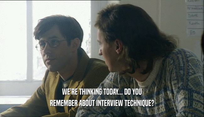 WE'RE THINKING TODAY... DO YOU REMEMBER ABOUT INTERVIEW TECHNIQUE? 