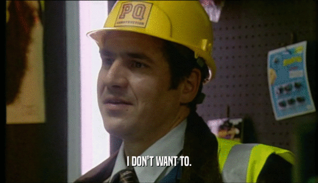 I DON'T WANT TO.  