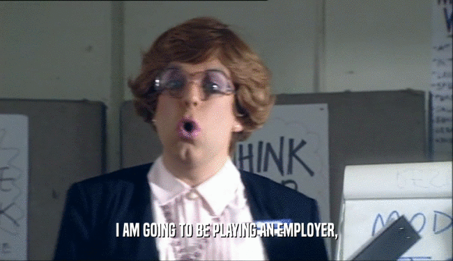 I AM GOING TO BE PLAYING AN EMPLOYER,
  