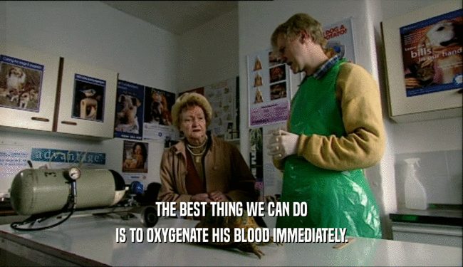 THE BEST THING WE CAN DO IS TO OXYGENATE HIS BLOOD IMMEDIATELY. 