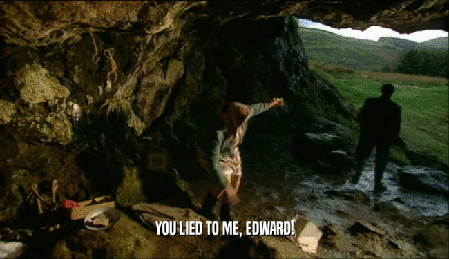 YOU LIED TO ME, EDWARD!  