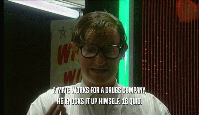 A MATE WORKS FOR A DRUGS COMPANY, HE KNOCKS IT UP HIMSELF. 16 QUID. 