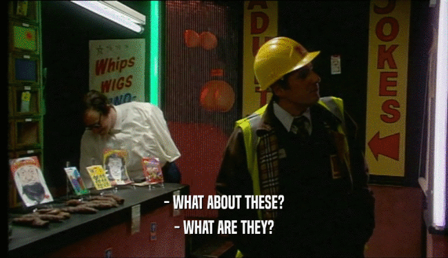 - WHAT ABOUT THESE? - WHAT ARE THEY? 