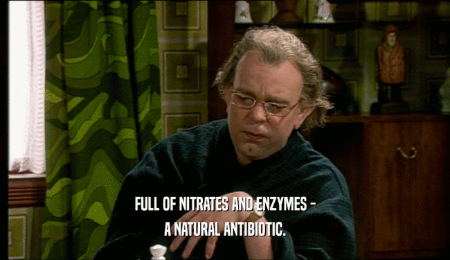 FULL OF NITRATES AND ENZYMES - A NATURAL ANTIBIOTIC. 