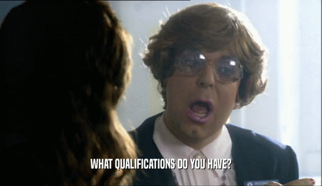 WHAT QUALIFICATIONS DO YOU HAVE?
  
