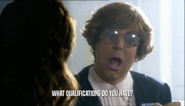 WHAT QUALIFICATIONS DO YOU HAVE?  