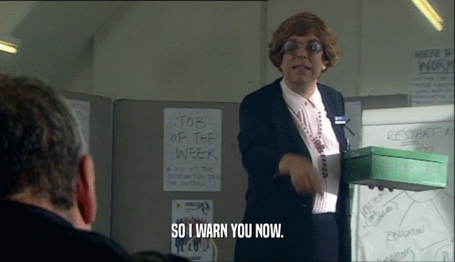 SO I WARN YOU NOW.  