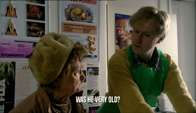WAS HE VERY OLD?  