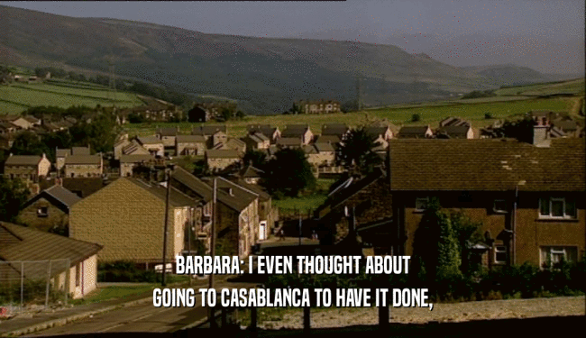 BARBARA: I EVEN THOUGHT ABOUT GOING TO CASABLANCA TO HAVE IT DONE, 