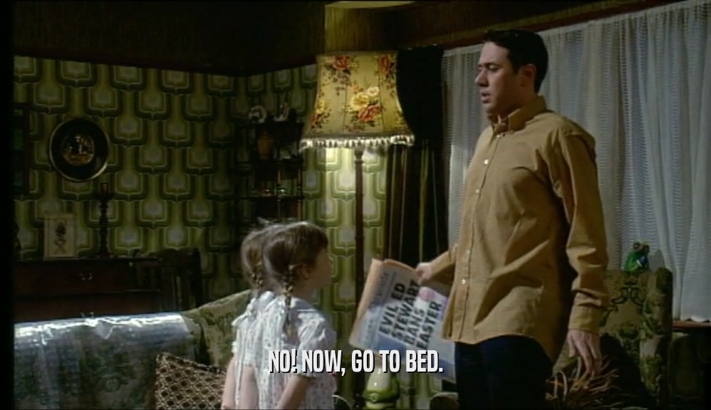 NO! NOW, GO TO BED.  