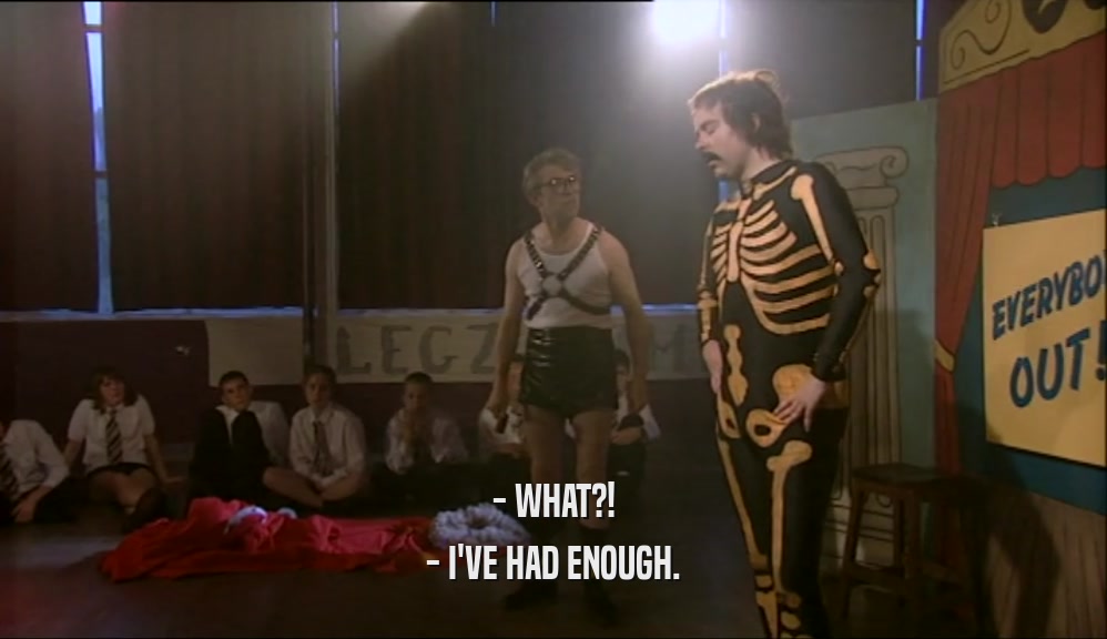 - WHAT?! - I'VE HAD ENOUGH. 