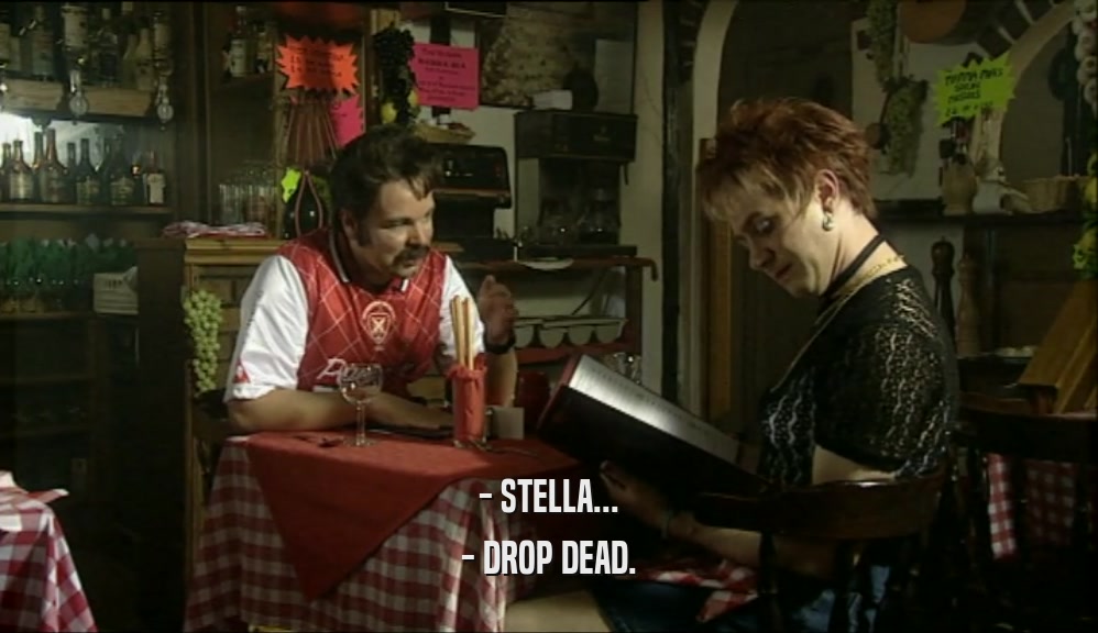 - STELLA...
 - DROP DEAD.
 