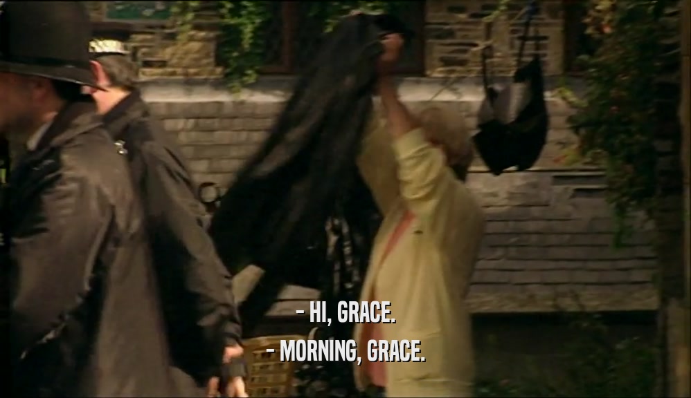 - HI, GRACE. - MORNING, GRACE. 