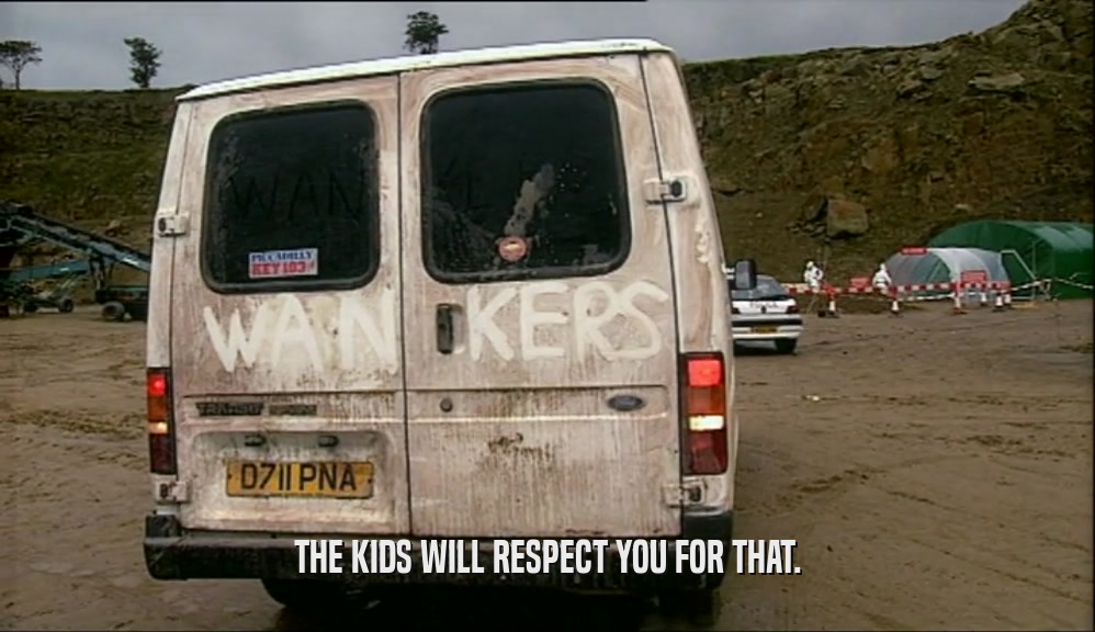 THE KIDS WILL RESPECT YOU FOR THAT.  