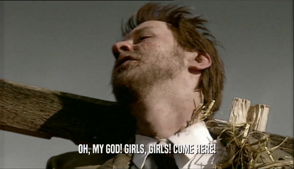 OH, MY GOD! GIRLS, GIRLS! COME HERE!  