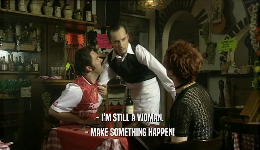 - I'M STILL A WOMAN.
 - MAKE SOMETHING HAPPEN!
 