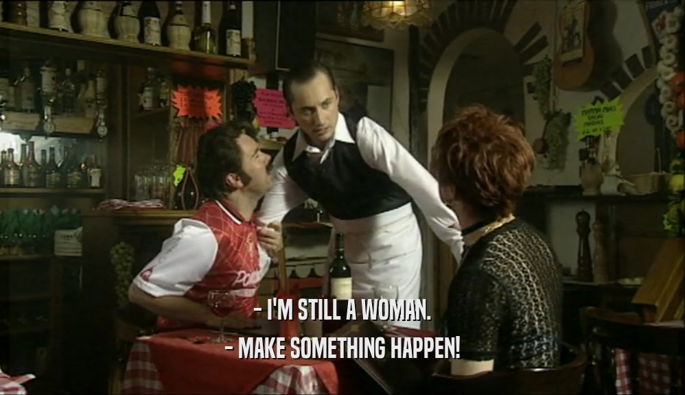 - I'M STILL A WOMAN. - MAKE SOMETHING HAPPEN! 