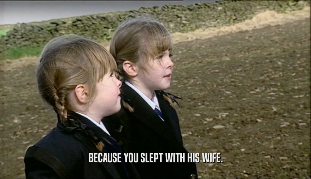 BECAUSE YOU SLEPT WITH HIS WIFE.  