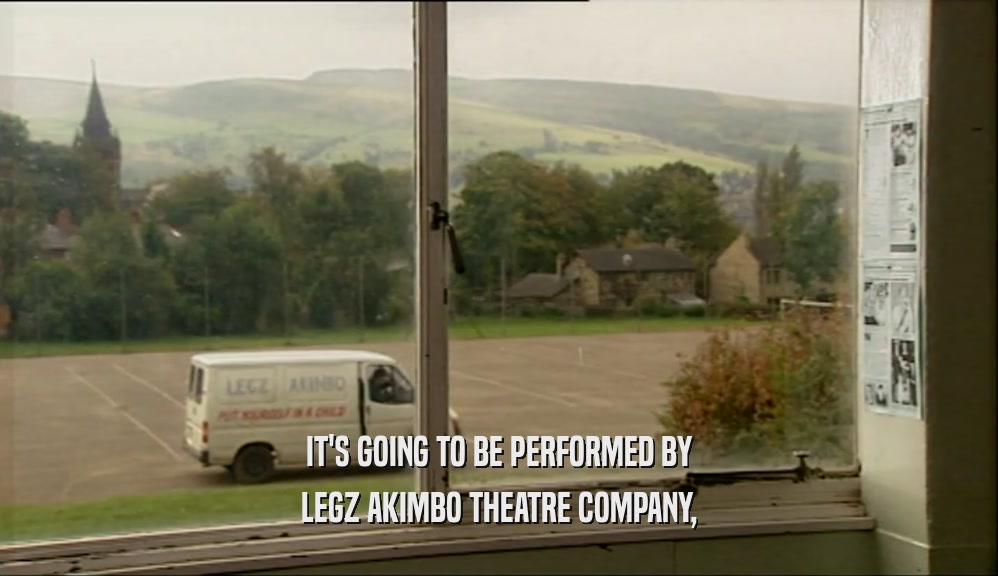 IT'S GOING TO BE PERFORMED BY LEGZ AKIMBO THEATRE COMPANY, 