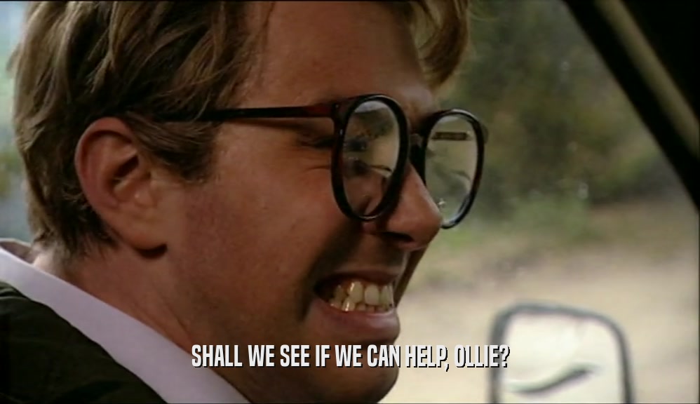 SHALL WE SEE IF WE CAN HELP, OLLIE?  