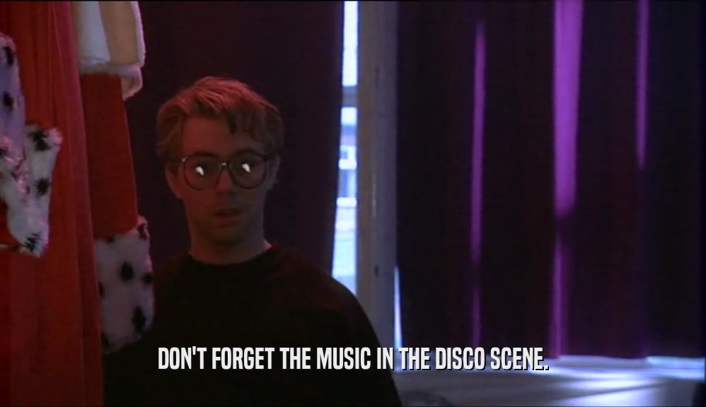 DON'T FORGET THE MUSIC IN THE DISCO SCENE.
  
