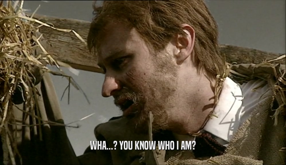 WHA...? YOU KNOW WHO I AM?  