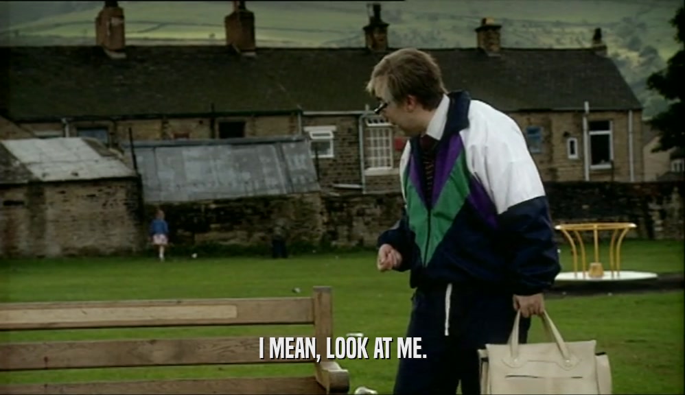 I MEAN, LOOK AT ME.  