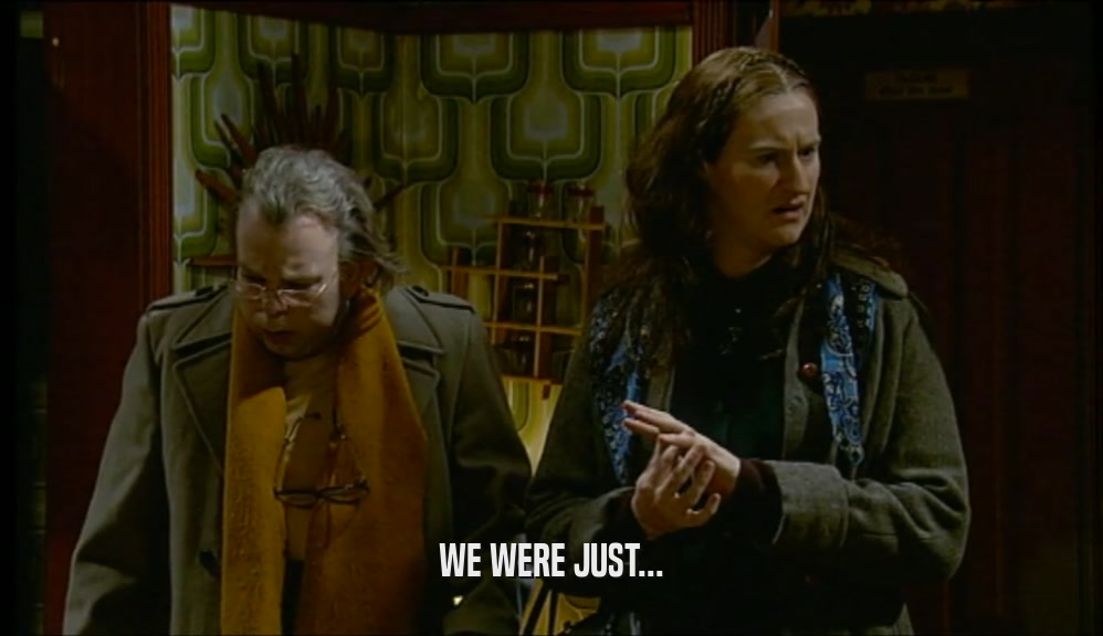 WE WERE JUST...  