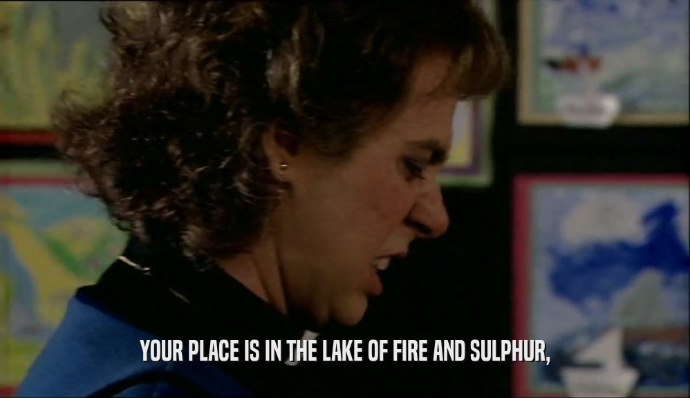 YOUR PLACE IS IN THE LAKE OF FIRE AND SULPHUR,
  
