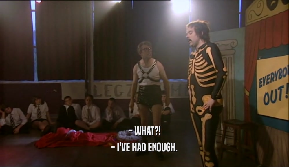 - WHAT?! - I'VE HAD ENOUGH. 