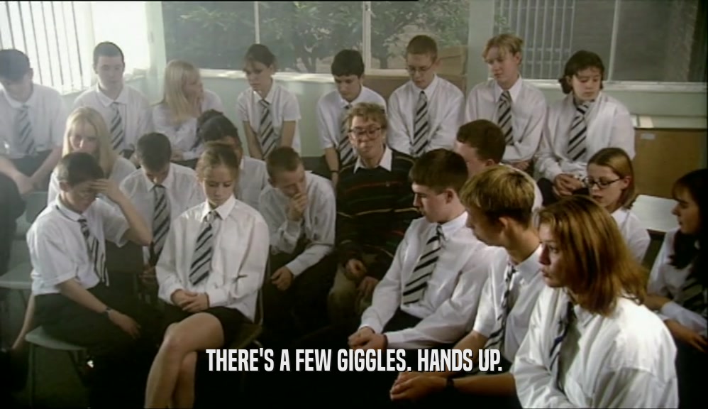 THERE'S A FEW GIGGLES. HANDS UP.  