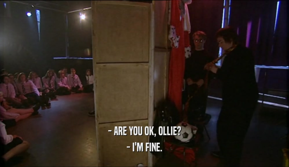 - ARE YOU OK, OLLIE? - I'M FINE. 