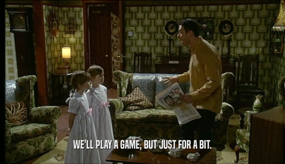 WE'LL PLAY A GAME, BUT JUST FOR A BIT.  