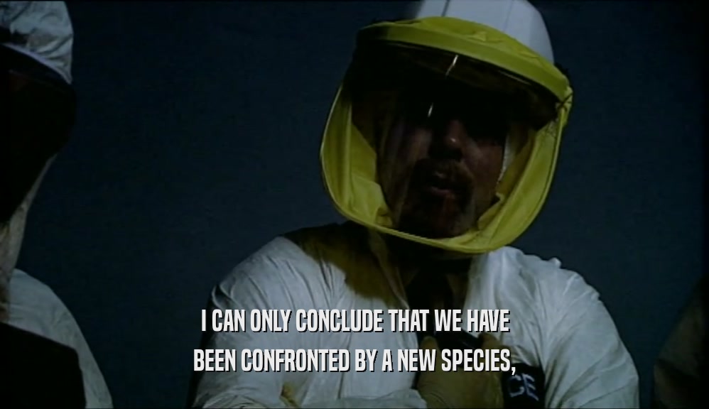 I CAN ONLY CONCLUDE THAT WE HAVE BEEN CONFRONTED BY A NEW SPECIES, 