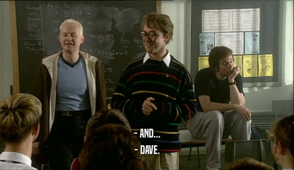 - AND... - DAVE. 